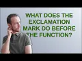 What does the exclamation mark do before the function