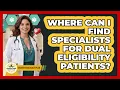 Where Can I Find Specialists For Dual Eligibility Patients - Golden Years Health Plan