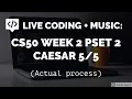 Live coding with music CS50 Week 2 PSET 2 Caesar Actual process
