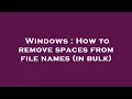 Windows How to remove spaces from file names in bulk