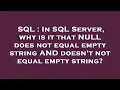SQL In SQL Server why is it that NULL does not equal empty string AND doesn t not equal empty str