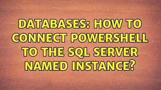 Databases How to connect Powershell to the SQL Server named instance