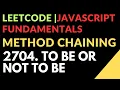 Leetcode Javascript Fundamentals Method Chaining 2704 To Be Or Not To Be