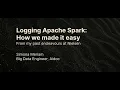 Logging Apache Spark How we made it easy - Simona Meriam