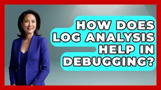 How Does Log Analysis Help In Debugging - Learn To Troubleshoot