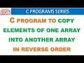 How to copy elements of one array into another in reverse order C Program to reverse an array