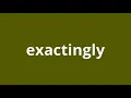 what is the meaning of exactingly