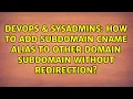 DevOps SysAdmins How to add subdomain CNAME alias to other domain subdomain without redirection