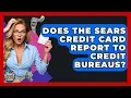 Does The Sears Credit Card Report To Credit Bureaus - Crazy About Credit Cards