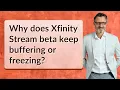 Why does Xfinity Stream beta keep buffering or freezing