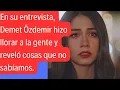 Lagu En su entrevista, Demet Özdemir hizo llorar a la gente y reveló cosas que no sabíamos.