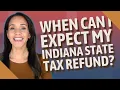 When can I expect my Indiana state tax refund