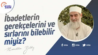 İbadetlerin gerekçelerini ve sırlarını bilebilir miyiz?