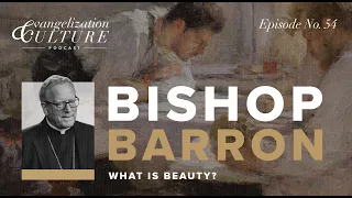 Ep 54 Bishop Barron - What Is Beauty