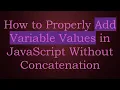 How to Properly Add Variable Values in JavaScript Without Concatenation
