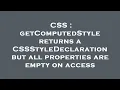 CSS getComputedStyle returns a CSSStyleDeclaration but all properties are empty on access