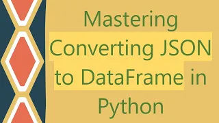 Mastering Converting JSON to DataFrame in Python