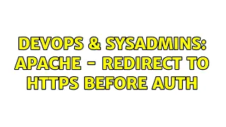 DevOps SysAdmins Apache - Redirect to https before AUTH 5 Solutions