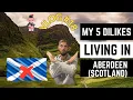 5 things I dislike about living in Aberdeen Scotland