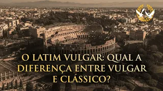 O que é o Latim Vulgar?
