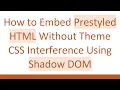 How to Embed Prestyled HTML Without Theme CSS Interference Using Shadow DOM