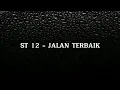 Download Lagu aku tak bisa meneruskan cinta ini ST 12 - JALAN TERBAIK ( LIRIK LAGU )