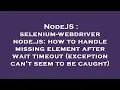 NodeJS selenium-webdriver node js how to handle missing element after wait timeout exception can