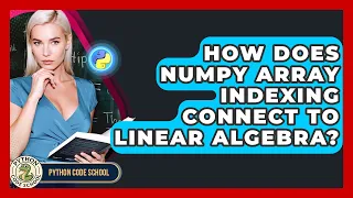 How Does NumPy Array Indexing Connect To Linear Algebra - Python Code School