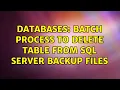 Databases Batch process to delete table from SQL Server backup files