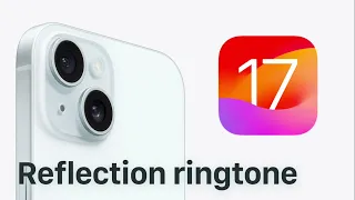IPhone Reflection Ringtone IOS 17 Remastered Version 