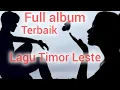 FULL ALBUM LAGU TIMOR LESTE TERBAIK SEPANJANG MASA