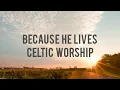 BECAUSE HE LIVES LYRICS - CELTIC WORSHIP 