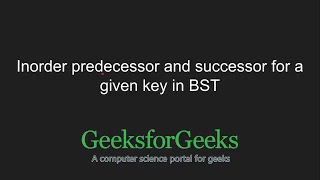 Inorder predecessor and successor for a given key in BST GeeksforGeeks
