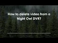 How to delete from a Night Owl DVR