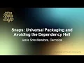 Snaps Universal Packaging and Avoiding the Dependency Hell - Jesus Soto Mendoza Canonical