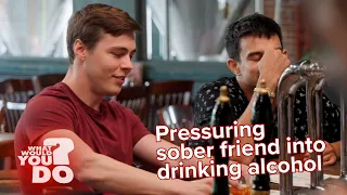 Pressuring sober friend into drinking alcohol