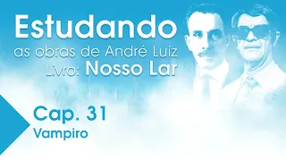 Estudando as Obras de André Luiz | Livro: Nosso Lar - Cap. 31 - Vampiro