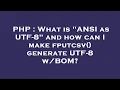 PHP What is ANSI as UTF-8 and how can I make fputcsv generate UTF-8