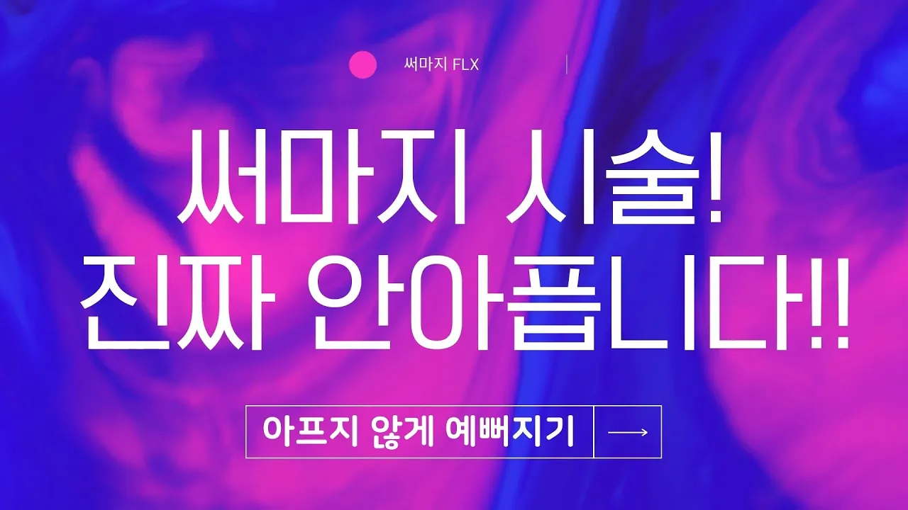 써마지!! 안아프게 받는 비법 공개!!