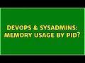 DevOps SysAdmins Memory usage by PID
