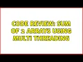 Code Review Sum of 2 arrays using multi threading 2 Solutions