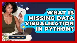 What Is Missing Data Visualization In Python - Python Code School
