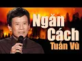 Lagu Ngăn Cách - Tuyển Tập 30 Ca Khúc Nhạc Xưa 1975 Tiếng Hát Tuấn Vũ Cực Hay - Nhạc Xưa Đắt Giá Vô Cùng