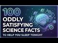 100 Oddly Satisfying Science Facts to Fall Asleep To