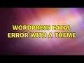 Wordpress Fatal error with a theme 2 Solutions