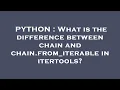 PYTHON What is the difference between chain and chain from - iterable in itertools