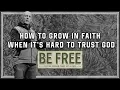How to Grow in Faith When It s Hard to Trust God BE FREE Week 4