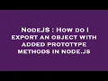 NodeJS How do I export an object with added prototype methods in node js