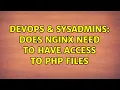 DevOps SysAdmins Does Nginx need to have access to php files 2 Solutions