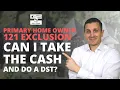 Primary Home Owner 121 Exclusion Can I take the Cash and Do a DST